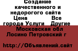 Создание качественного и недорогого сайта › Цена ­ 15 000 - Все города Услуги » Другие   . Московская обл.,Лосино-Петровский г.